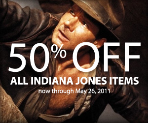 50% OFF ALL INDIANA JONES ITEMS now through May 26, 2011